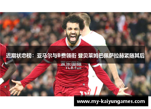 近期状态榜：亚马尔与B费领衔 登贝莱姆巴佩萨拉赫紧随其后